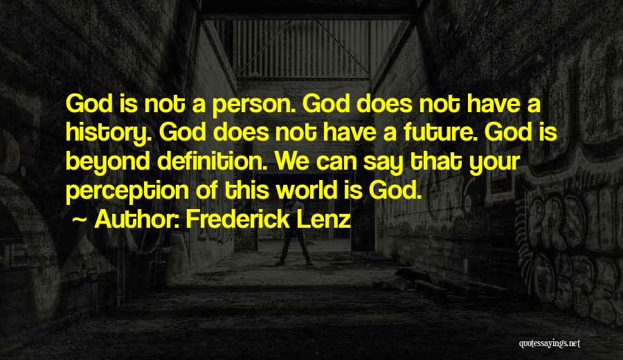 Frederick Lenz Quotes: God Is Not A Person. God Does Not Have A History. God Does Not Have A Future. God Is Beyond