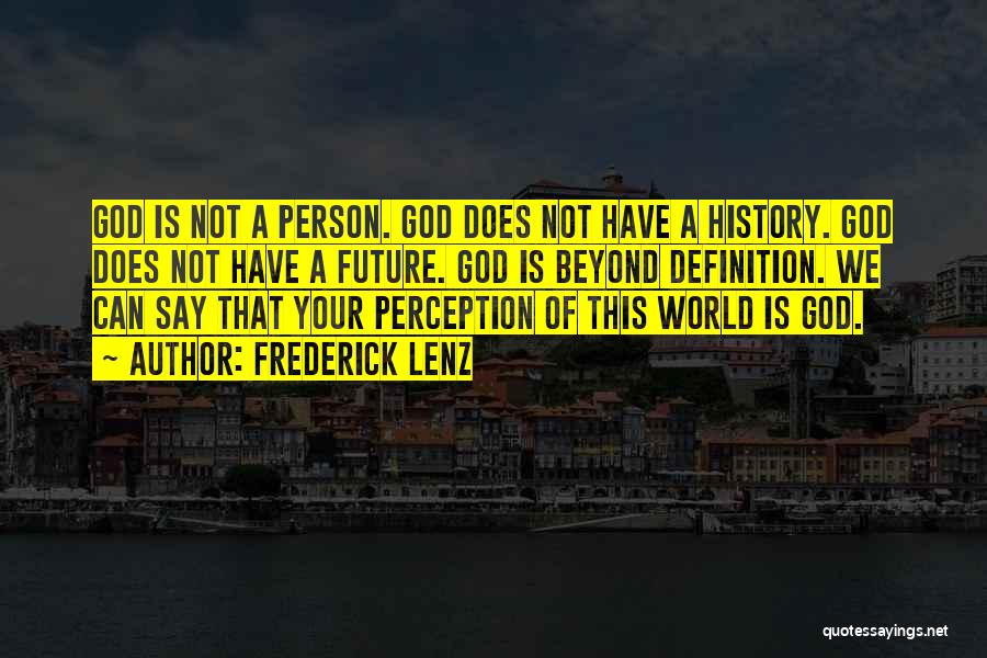 Frederick Lenz Quotes: God Is Not A Person. God Does Not Have A History. God Does Not Have A Future. God Is Beyond