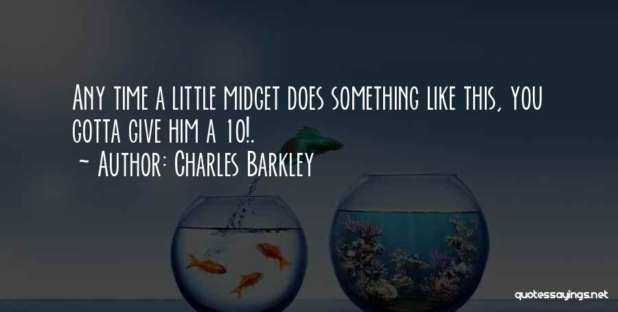 Charles Barkley Quotes: Any Time A Little Midget Does Something Like This, You Gotta Give Him A 10!.