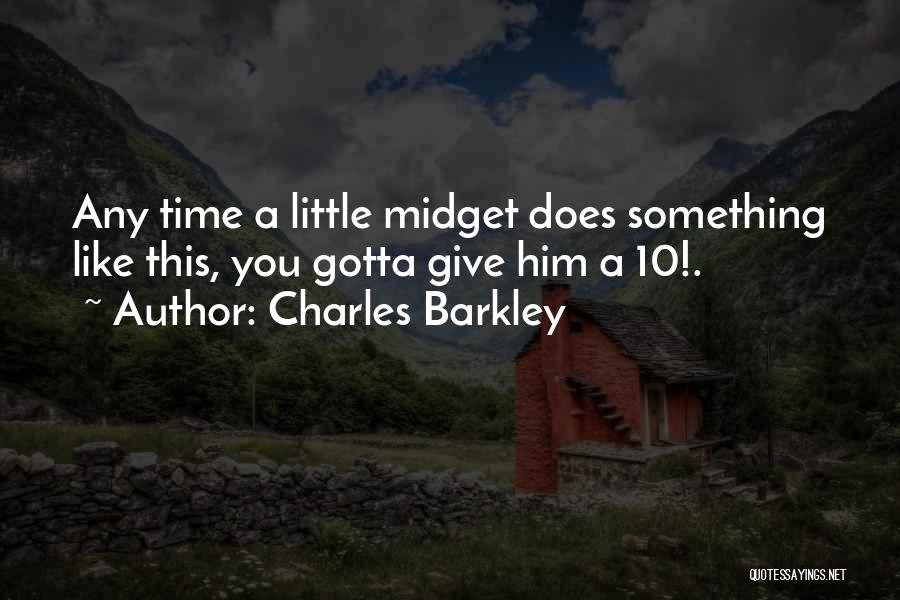 Charles Barkley Quotes: Any Time A Little Midget Does Something Like This, You Gotta Give Him A 10!.