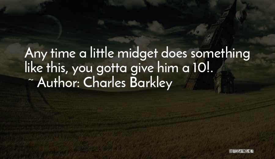 Charles Barkley Quotes: Any Time A Little Midget Does Something Like This, You Gotta Give Him A 10!.