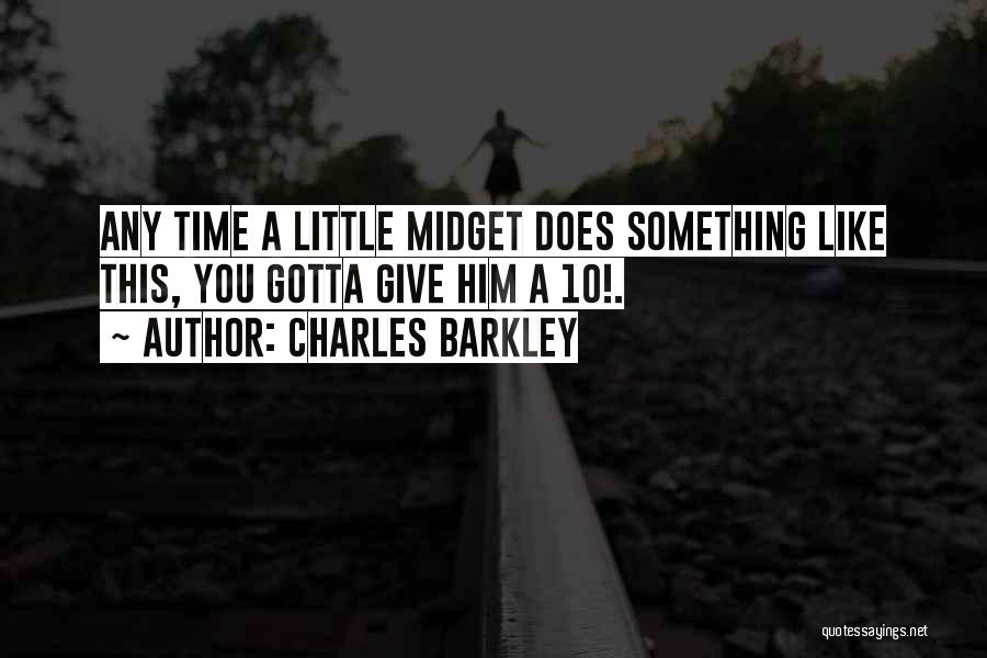 Charles Barkley Quotes: Any Time A Little Midget Does Something Like This, You Gotta Give Him A 10!.