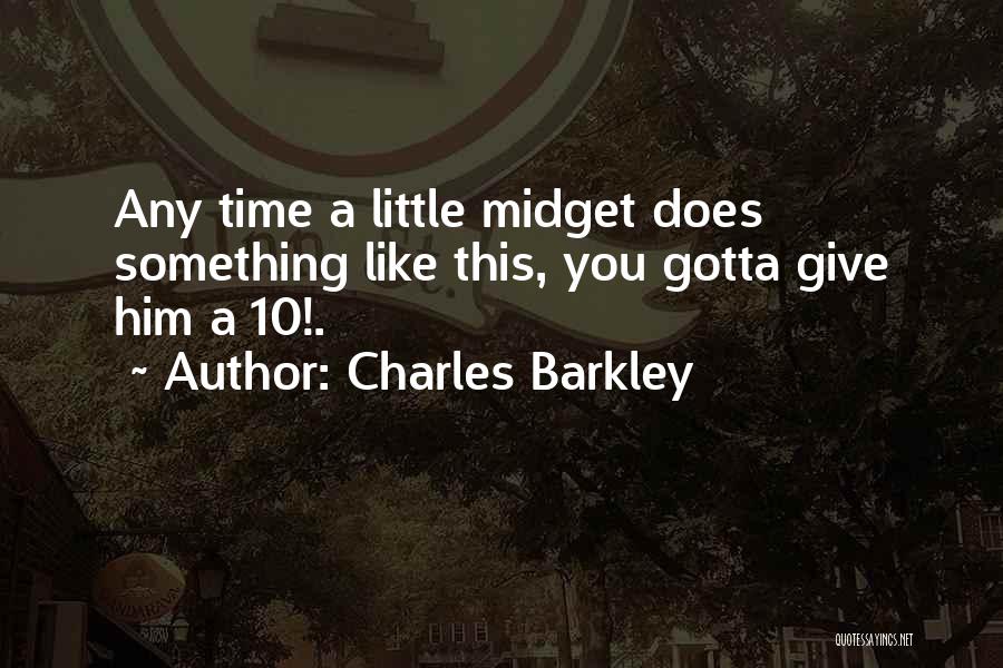 Charles Barkley Quotes: Any Time A Little Midget Does Something Like This, You Gotta Give Him A 10!.