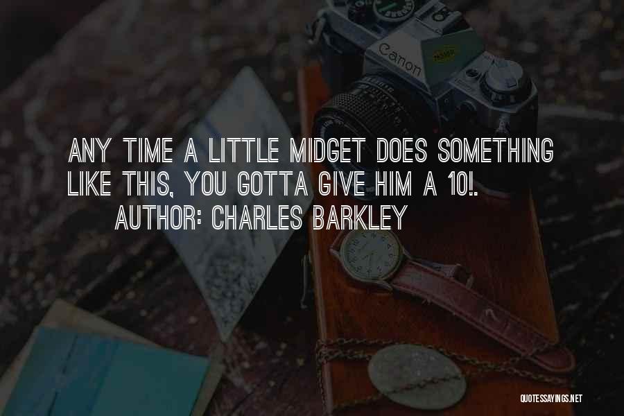 Charles Barkley Quotes: Any Time A Little Midget Does Something Like This, You Gotta Give Him A 10!.