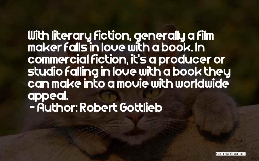 Robert Gottlieb Quotes: With Literary Fiction, Generally A Film Maker Falls In Love With A Book. In Commercial Fiction, It's A Producer Or