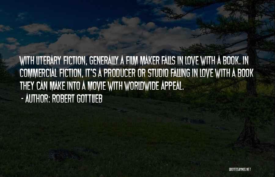 Robert Gottlieb Quotes: With Literary Fiction, Generally A Film Maker Falls In Love With A Book. In Commercial Fiction, It's A Producer Or