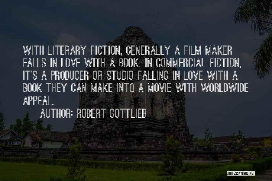 Robert Gottlieb Quotes: With Literary Fiction, Generally A Film Maker Falls In Love With A Book. In Commercial Fiction, It's A Producer Or