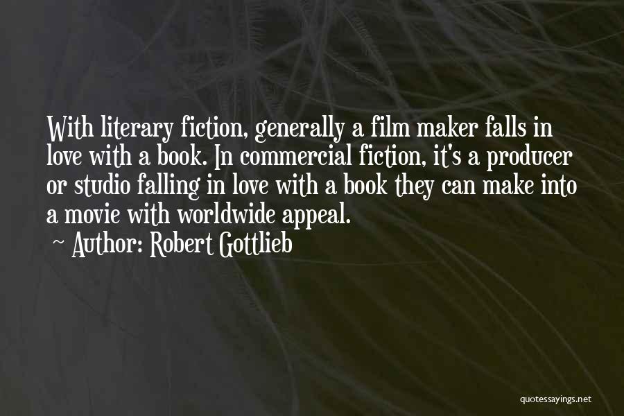 Robert Gottlieb Quotes: With Literary Fiction, Generally A Film Maker Falls In Love With A Book. In Commercial Fiction, It's A Producer Or