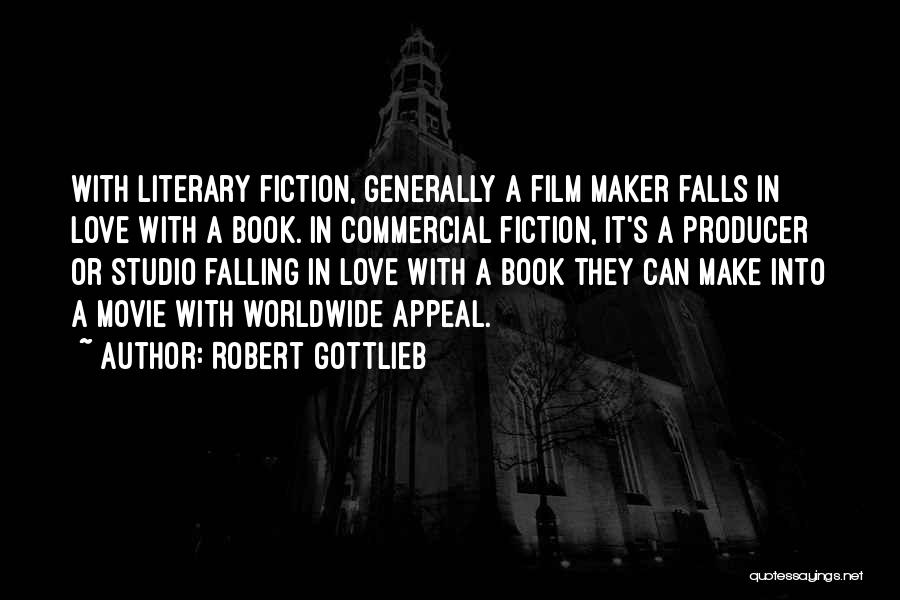 Robert Gottlieb Quotes: With Literary Fiction, Generally A Film Maker Falls In Love With A Book. In Commercial Fiction, It's A Producer Or