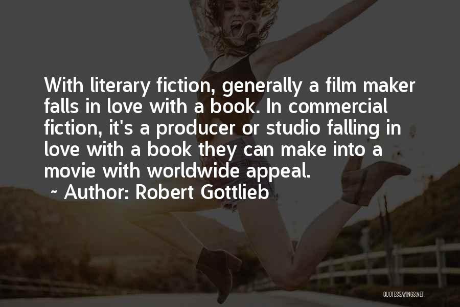 Robert Gottlieb Quotes: With Literary Fiction, Generally A Film Maker Falls In Love With A Book. In Commercial Fiction, It's A Producer Or