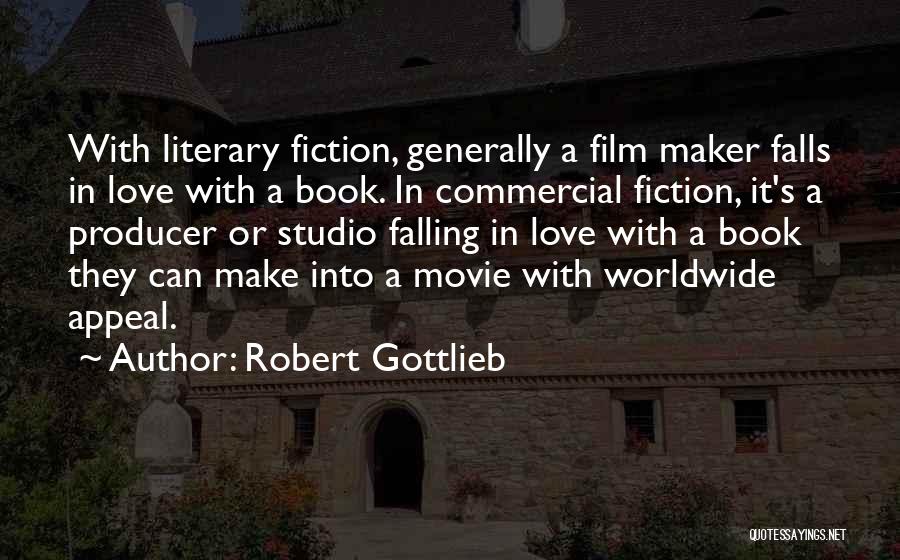 Robert Gottlieb Quotes: With Literary Fiction, Generally A Film Maker Falls In Love With A Book. In Commercial Fiction, It's A Producer Or