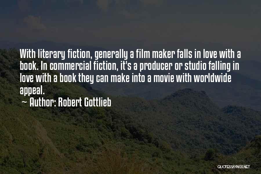 Robert Gottlieb Quotes: With Literary Fiction, Generally A Film Maker Falls In Love With A Book. In Commercial Fiction, It's A Producer Or