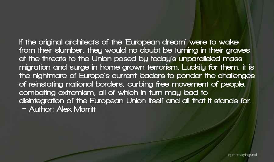 Alex Morritt Quotes: If The Original Architects Of The 'european Dream' Were To Wake From Their Slumber, They Would No Doubt Be Turning