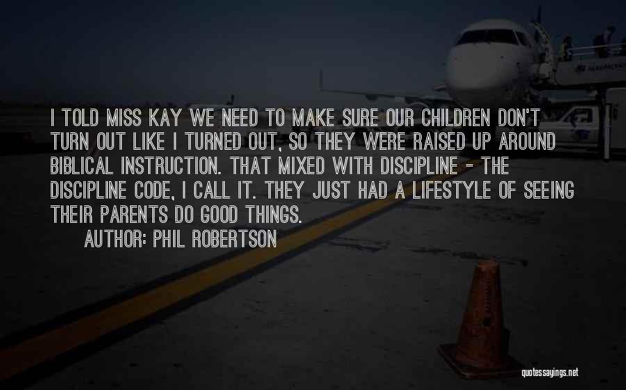 Phil Robertson Quotes: I Told Miss Kay We Need To Make Sure Our Children Don't Turn Out Like I Turned Out, So They