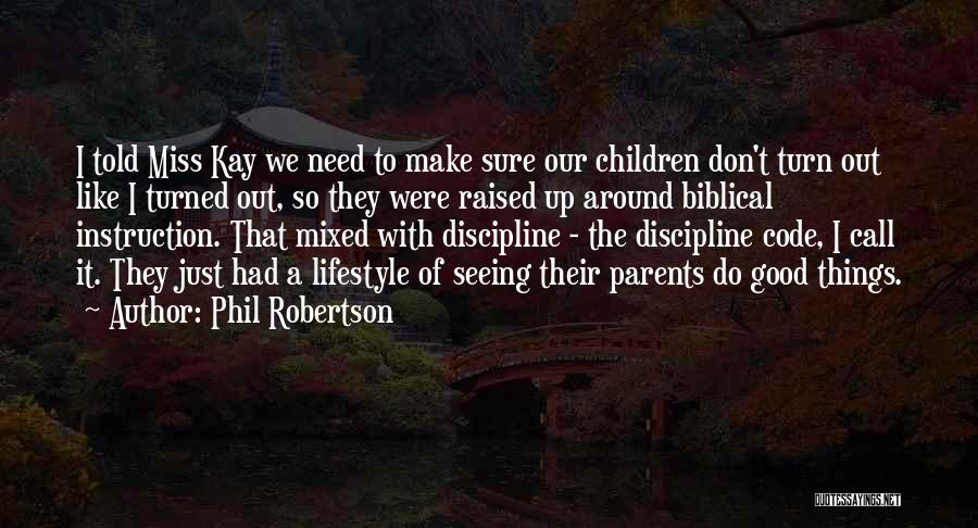 Phil Robertson Quotes: I Told Miss Kay We Need To Make Sure Our Children Don't Turn Out Like I Turned Out, So They