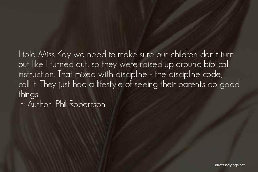 Phil Robertson Quotes: I Told Miss Kay We Need To Make Sure Our Children Don't Turn Out Like I Turned Out, So They