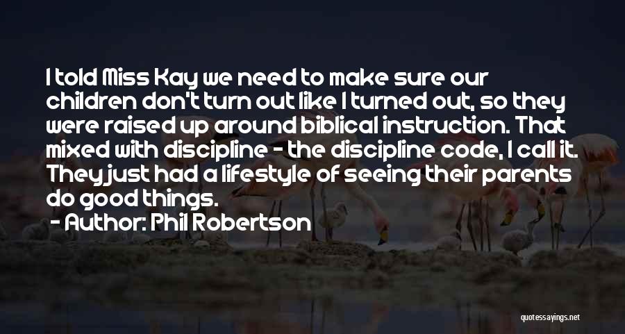 Phil Robertson Quotes: I Told Miss Kay We Need To Make Sure Our Children Don't Turn Out Like I Turned Out, So They