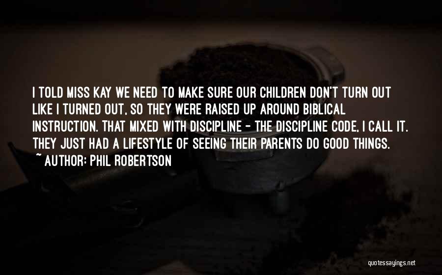 Phil Robertson Quotes: I Told Miss Kay We Need To Make Sure Our Children Don't Turn Out Like I Turned Out, So They