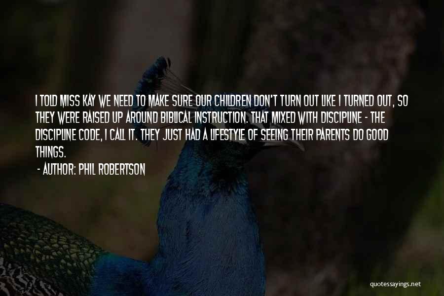 Phil Robertson Quotes: I Told Miss Kay We Need To Make Sure Our Children Don't Turn Out Like I Turned Out, So They