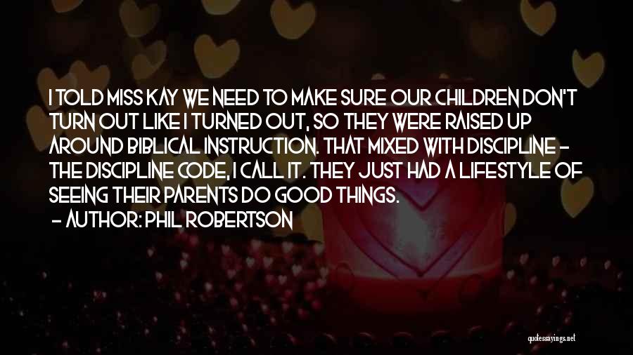 Phil Robertson Quotes: I Told Miss Kay We Need To Make Sure Our Children Don't Turn Out Like I Turned Out, So They