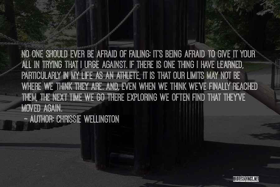 Chrissie Wellington Quotes: No One Should Ever Be Afraid Of Failing; It's Being Afraid To Give It Your All In Trying That I