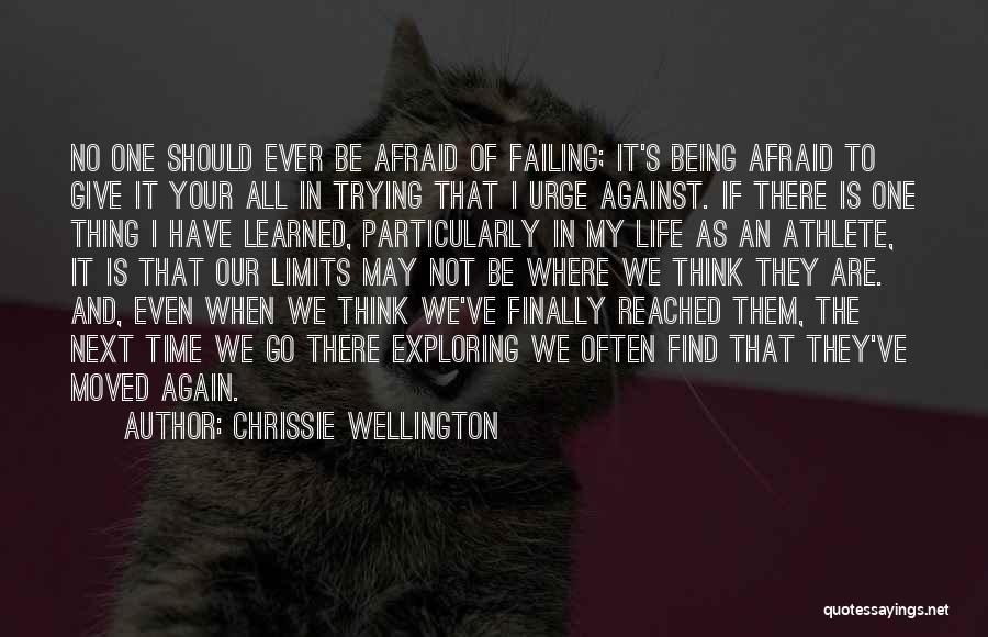 Chrissie Wellington Quotes: No One Should Ever Be Afraid Of Failing; It's Being Afraid To Give It Your All In Trying That I