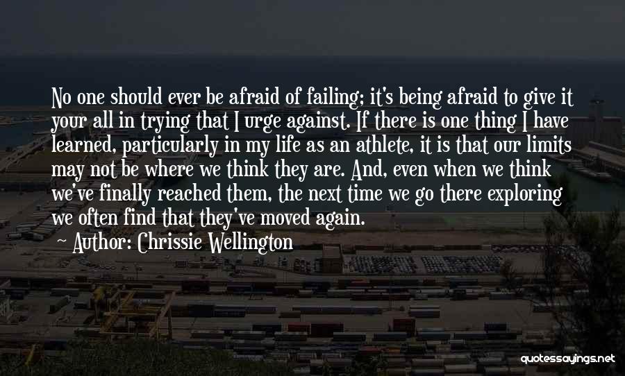 Chrissie Wellington Quotes: No One Should Ever Be Afraid Of Failing; It's Being Afraid To Give It Your All In Trying That I