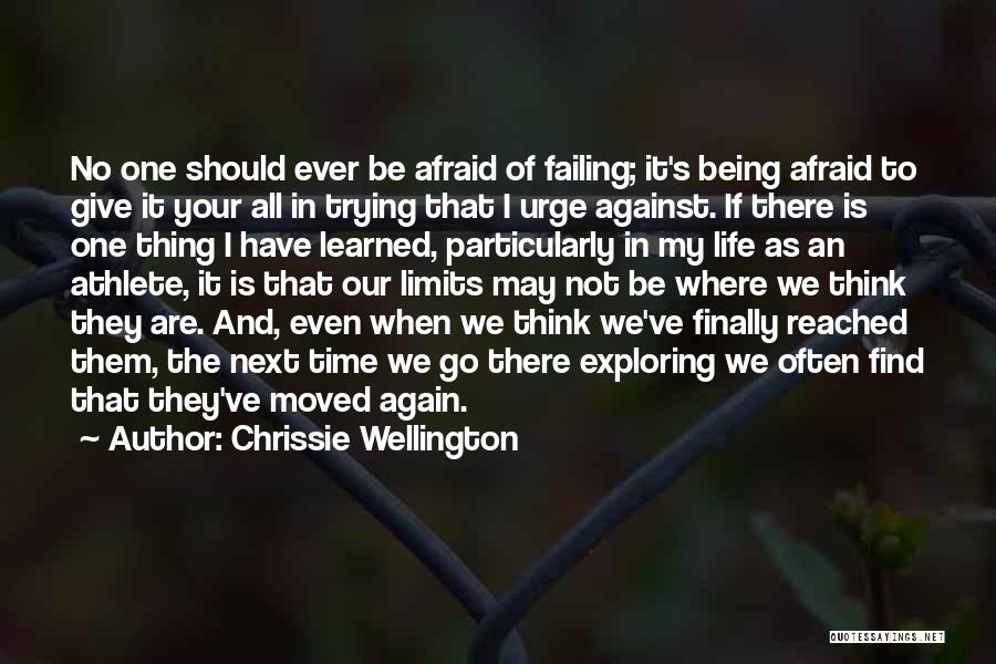 Chrissie Wellington Quotes: No One Should Ever Be Afraid Of Failing; It's Being Afraid To Give It Your All In Trying That I