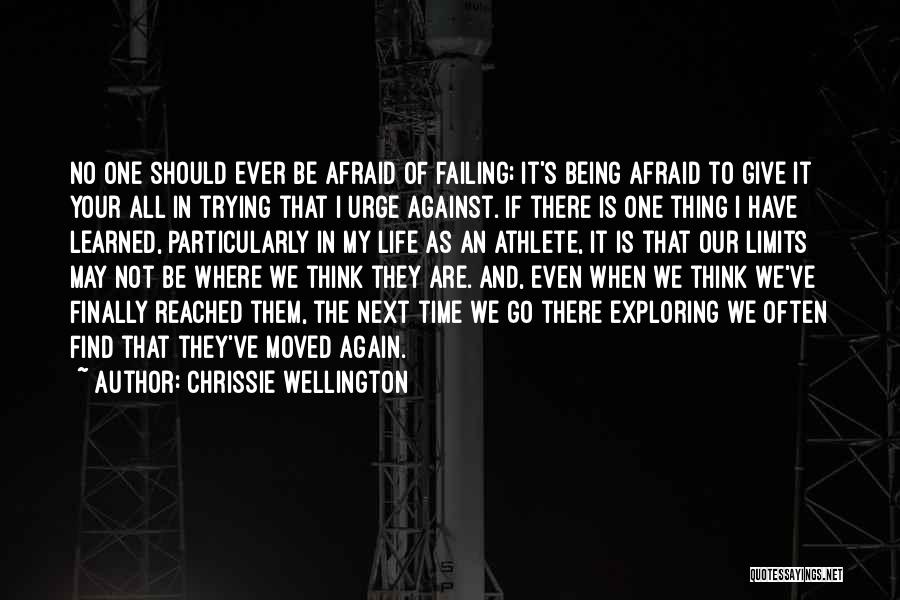 Chrissie Wellington Quotes: No One Should Ever Be Afraid Of Failing; It's Being Afraid To Give It Your All In Trying That I
