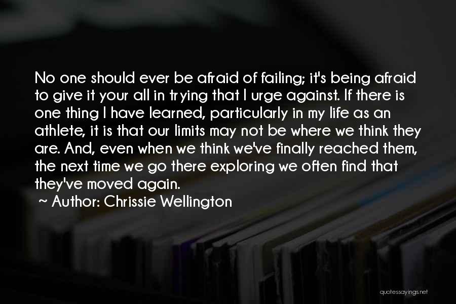 Chrissie Wellington Quotes: No One Should Ever Be Afraid Of Failing; It's Being Afraid To Give It Your All In Trying That I