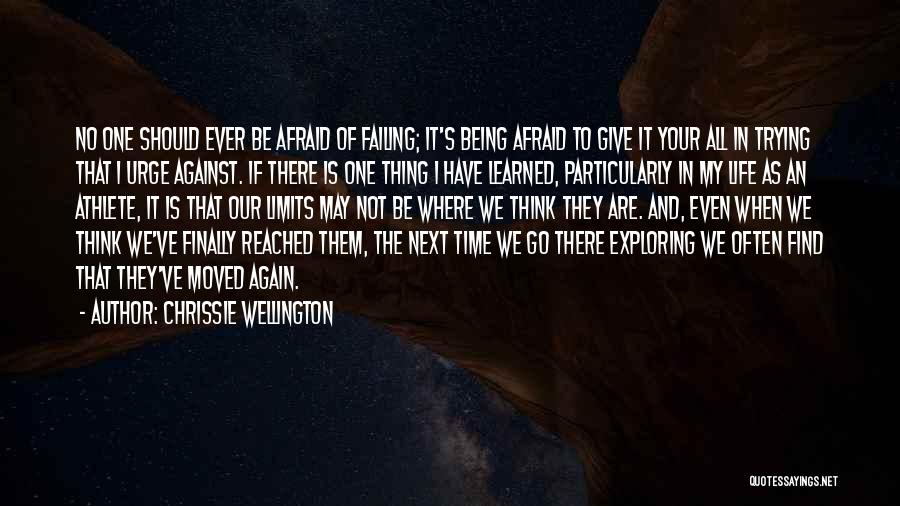 Chrissie Wellington Quotes: No One Should Ever Be Afraid Of Failing; It's Being Afraid To Give It Your All In Trying That I