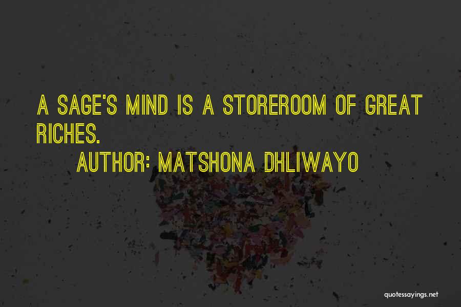 Matshona Dhliwayo Quotes: A Sage's Mind Is A Storeroom Of Great Riches.