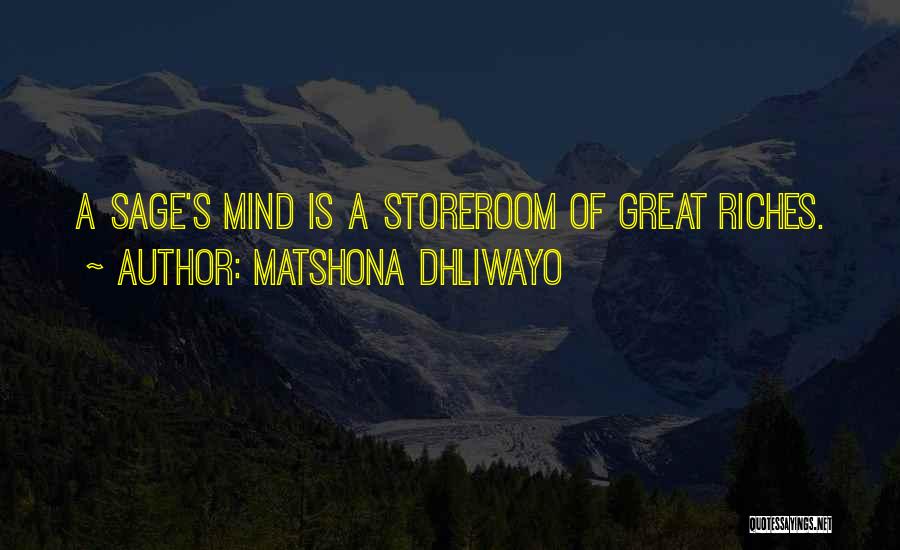Matshona Dhliwayo Quotes: A Sage's Mind Is A Storeroom Of Great Riches.