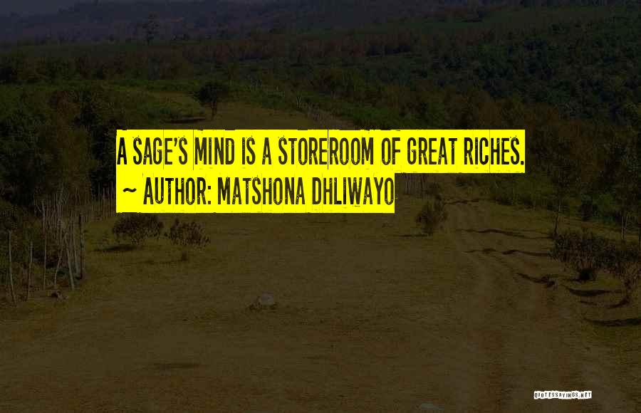 Matshona Dhliwayo Quotes: A Sage's Mind Is A Storeroom Of Great Riches.