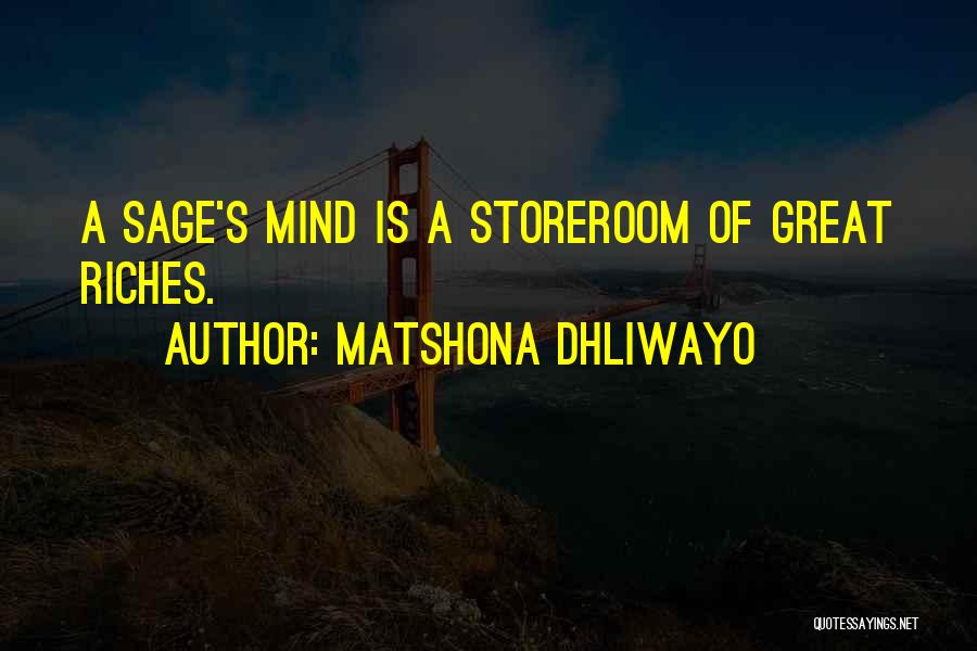 Matshona Dhliwayo Quotes: A Sage's Mind Is A Storeroom Of Great Riches.