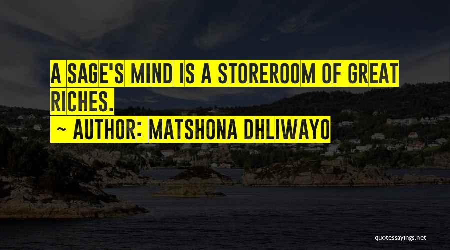 Matshona Dhliwayo Quotes: A Sage's Mind Is A Storeroom Of Great Riches.