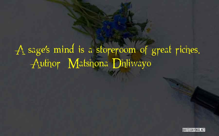 Matshona Dhliwayo Quotes: A Sage's Mind Is A Storeroom Of Great Riches.