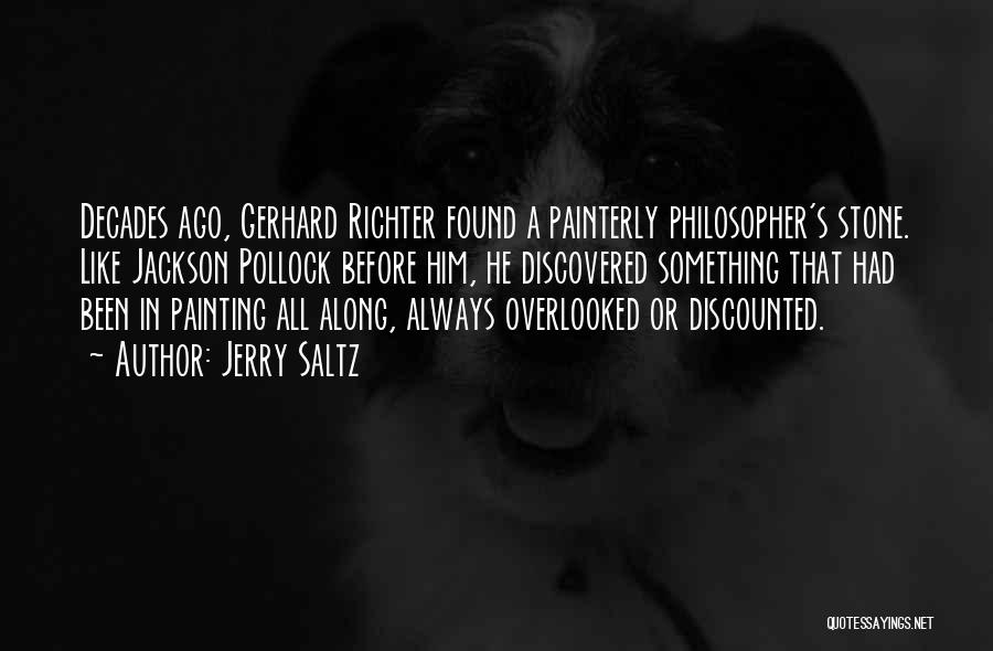 Jerry Saltz Quotes: Decades Ago, Gerhard Richter Found A Painterly Philosopher's Stone. Like Jackson Pollock Before Him, He Discovered Something That Had Been