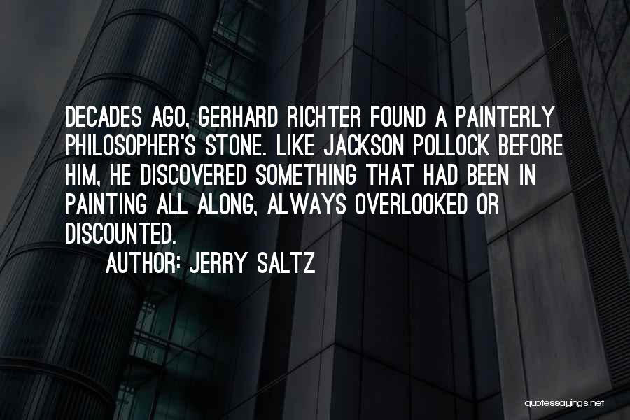 Jerry Saltz Quotes: Decades Ago, Gerhard Richter Found A Painterly Philosopher's Stone. Like Jackson Pollock Before Him, He Discovered Something That Had Been