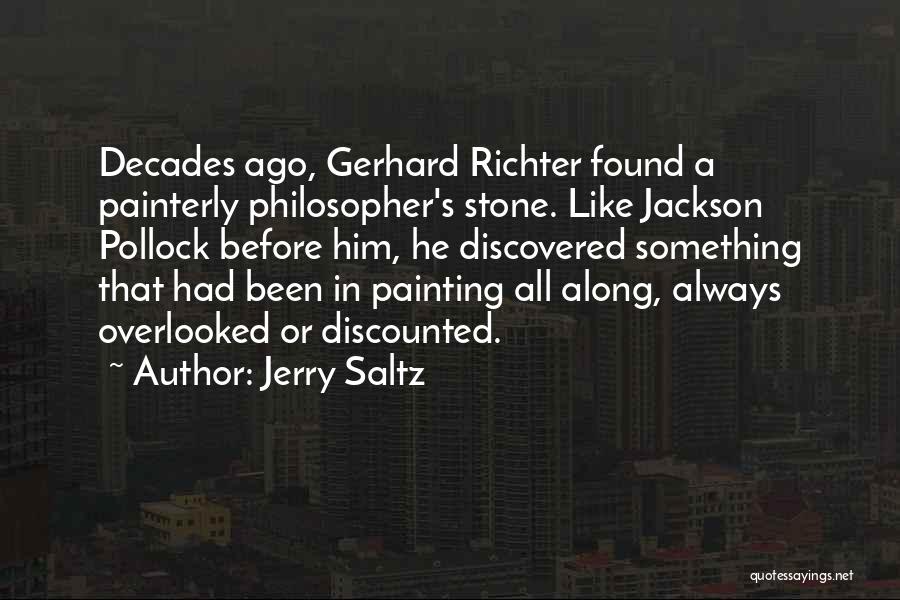 Jerry Saltz Quotes: Decades Ago, Gerhard Richter Found A Painterly Philosopher's Stone. Like Jackson Pollock Before Him, He Discovered Something That Had Been