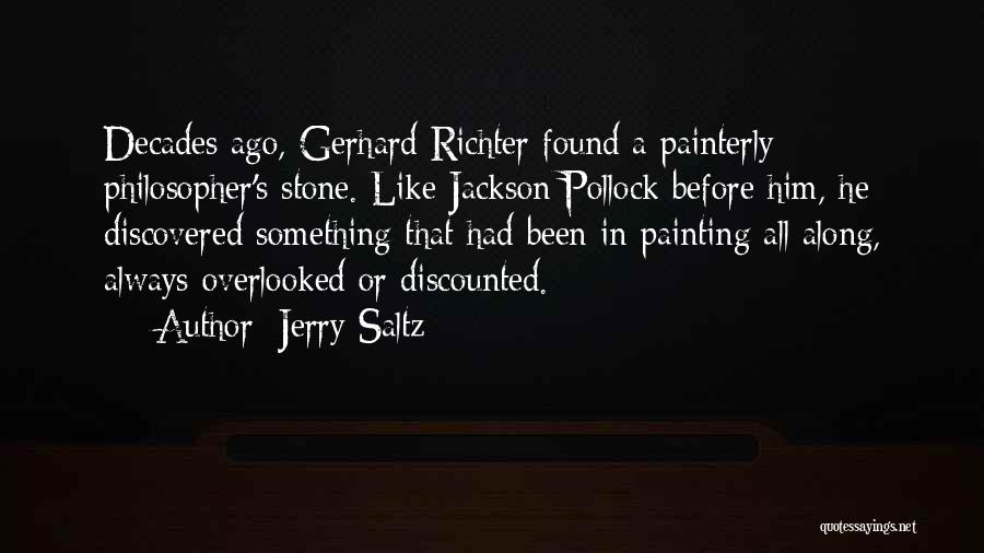 Jerry Saltz Quotes: Decades Ago, Gerhard Richter Found A Painterly Philosopher's Stone. Like Jackson Pollock Before Him, He Discovered Something That Had Been