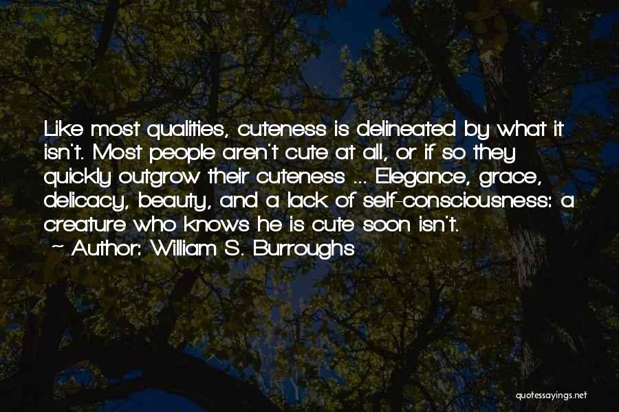 William S. Burroughs Quotes: Like Most Qualities, Cuteness Is Delineated By What It Isn't. Most People Aren't Cute At All, Or If So They