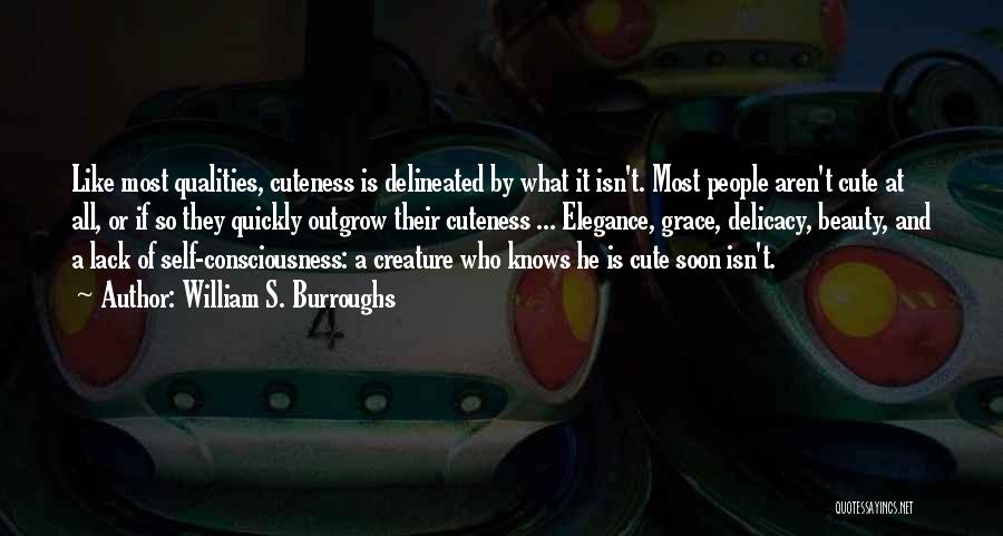 William S. Burroughs Quotes: Like Most Qualities, Cuteness Is Delineated By What It Isn't. Most People Aren't Cute At All, Or If So They