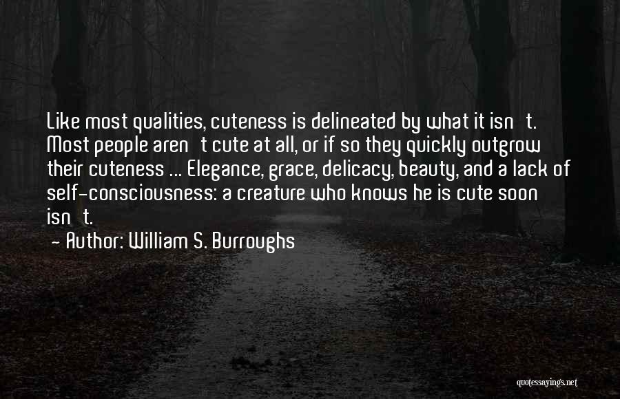 William S. Burroughs Quotes: Like Most Qualities, Cuteness Is Delineated By What It Isn't. Most People Aren't Cute At All, Or If So They