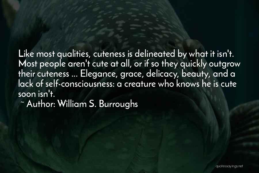 William S. Burroughs Quotes: Like Most Qualities, Cuteness Is Delineated By What It Isn't. Most People Aren't Cute At All, Or If So They