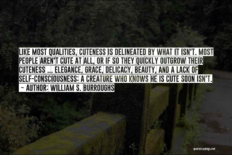 William S. Burroughs Quotes: Like Most Qualities, Cuteness Is Delineated By What It Isn't. Most People Aren't Cute At All, Or If So They