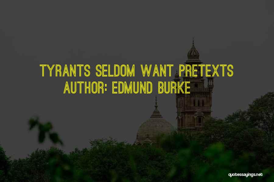 Edmund Burke Quotes: Tyrants Seldom Want Pretexts