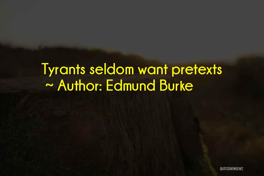 Edmund Burke Quotes: Tyrants Seldom Want Pretexts