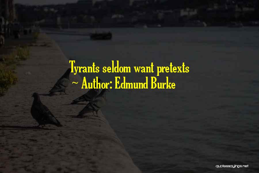 Edmund Burke Quotes: Tyrants Seldom Want Pretexts