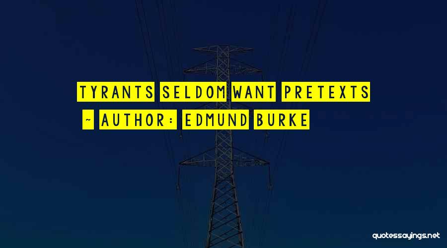 Edmund Burke Quotes: Tyrants Seldom Want Pretexts
